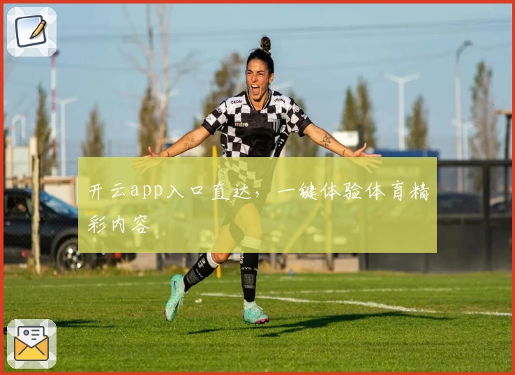 开云app入口直达，一键体验体育精彩内容