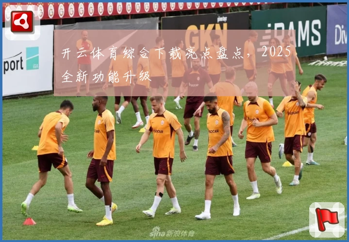 开云体育综合下载亮点盘点，2025全新功能升级