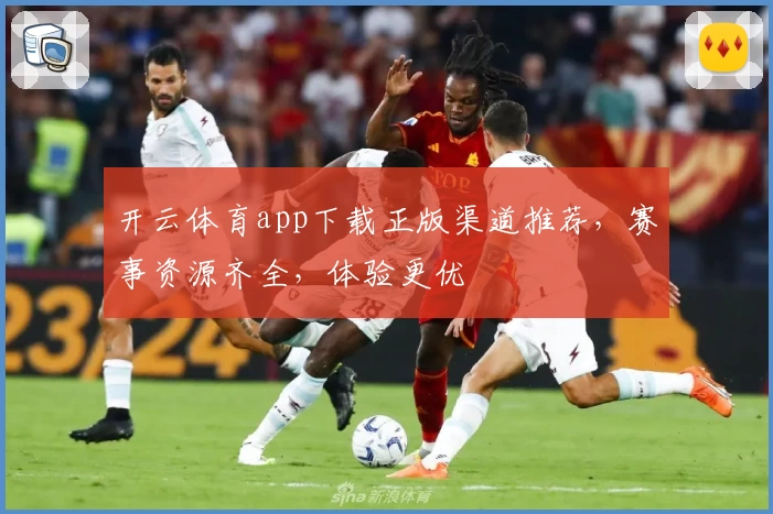 开云体育app下载正版渠道推荐，赛事资源齐全，体验更优