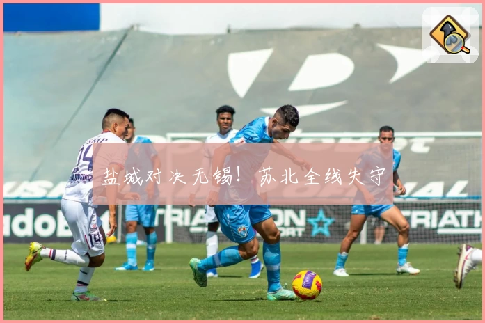 盐城对决无锡！苏北全线失守